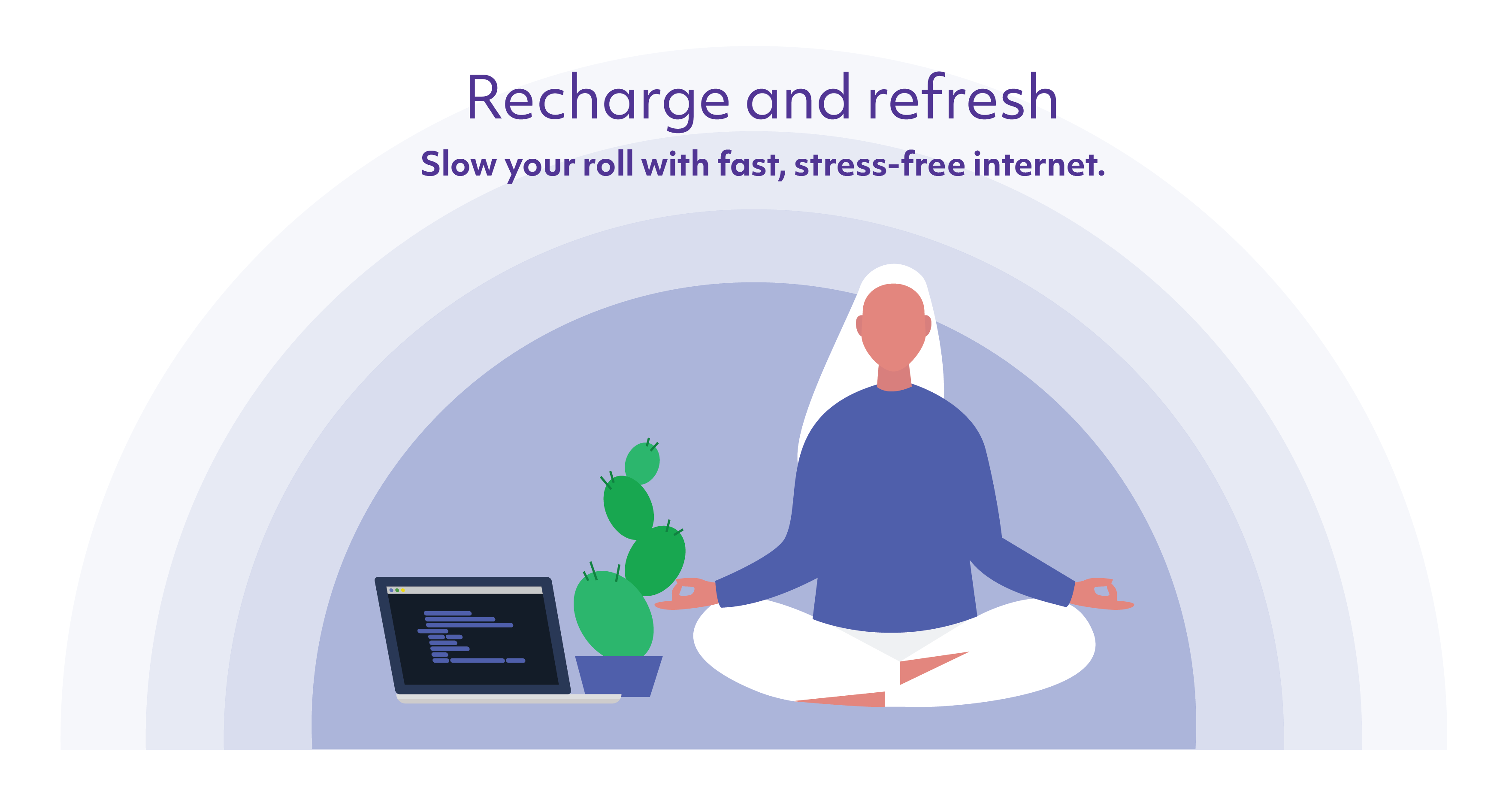 Recharge and refresh. Slow your roll with fast, stress-free internet