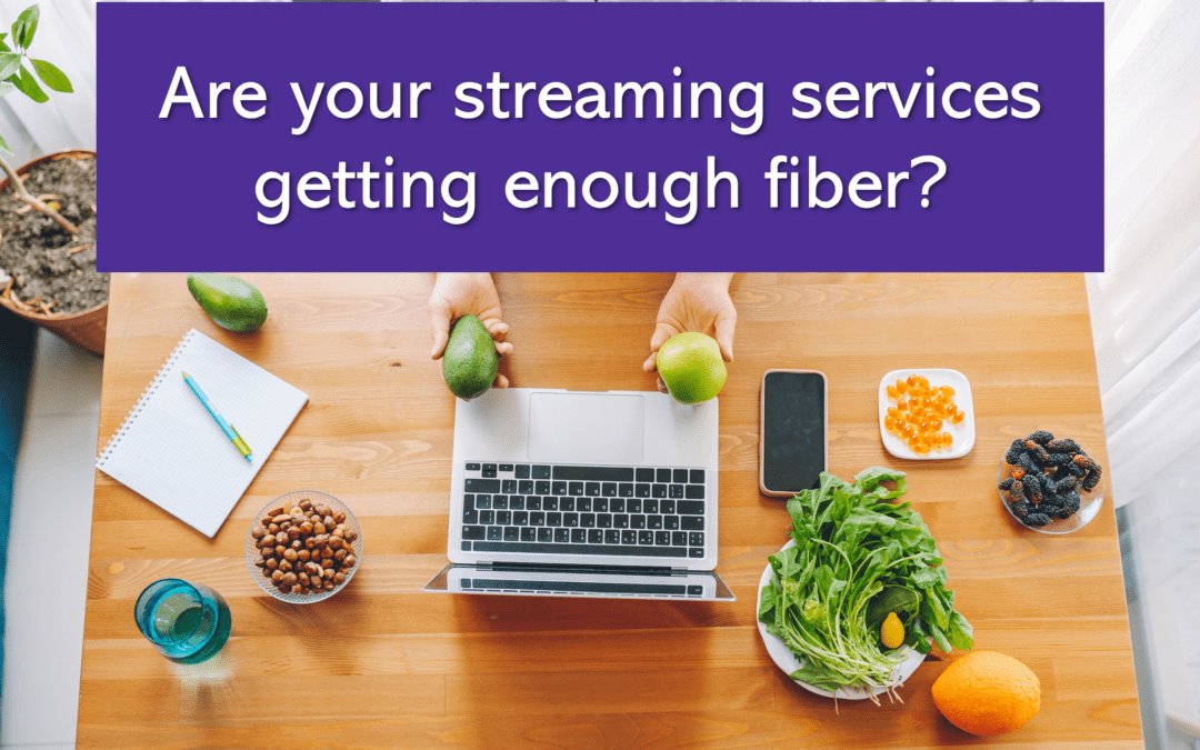 Are Your Streaming Services Getting Enough Fiber?